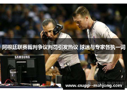 阿根廷联赛裁判争议判罚引发热议 球迷与专家各执一词 阿根廷联赛裁判争议判罚引发热议 球迷与专家各执一词