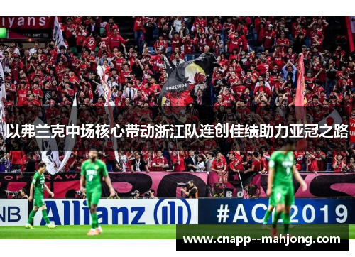 以弗兰克中场核心带动浙江队连创佳绩助力亚冠之路 以弗兰克中场核心带动浙江队连创佳绩助力亚冠之路