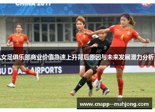 女足俱乐部商业价值急速上升背后原因与未来发展潜力分析 女足俱乐部商业价值急速上升背后原因与未来发展潜力分析
