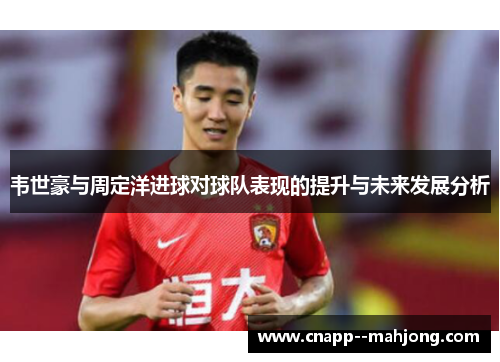 韦世豪与周定洋进球对球队表现的提升与未来发展分析